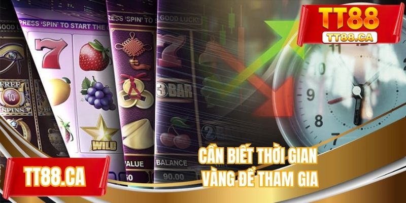Cần biết thời gian vàng để tham gia