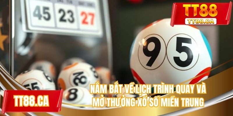 Nắm bắt về lịch trình quay và mở thưởng xổ số miền Trung