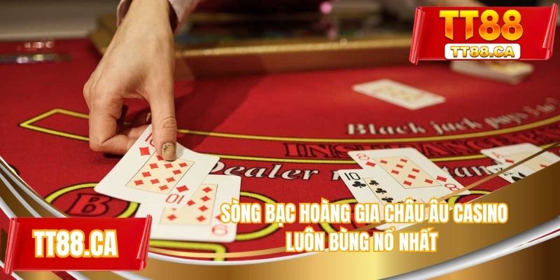 Sòng bạc hoàng gia Châu Âu casino luôn bùng nổ nhất